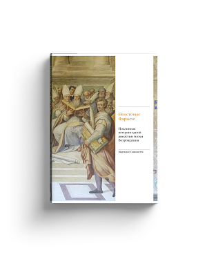 Неистовые Фарнезе. Подлинная история одной династии эпохи Возрождения